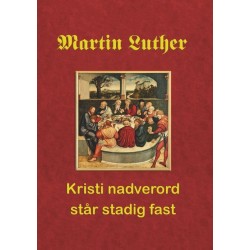 Martin Luther. Kristi nadverord står stadig fast