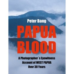 Papua Blood: A Photographer´s Eyewitness Account of West Papua Over 30 Years