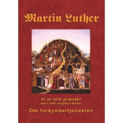 Martin Luther - Om forkyndertjenesten: Vi er alle præster, men ikke sognepræster