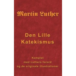 Martin Luther - Den Lille Katekismus: Den Lille Katekismus for almindelige sognepræster og prædikanter