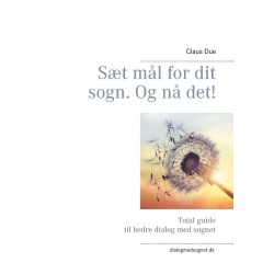 Sæt mål for dit sogn. Og nå det!: Total guide til bedre dialog med sognet