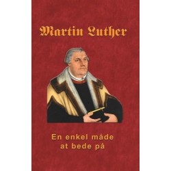 Martin Luther - En enkel måde at bede på: Martin Luther om bøn