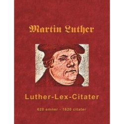 Martin Luther - Luther-Lex-Citater: 520 emner med 1620 citater