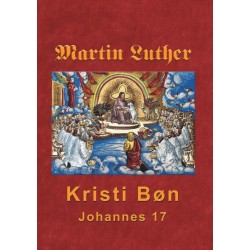 Martin Luther - Kristi Bøn: Martin Luthers prædikener over Johannes 17