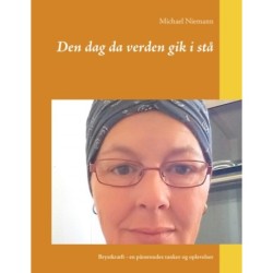 Den dag da verden gik i stå: Brystkræft - en pårørendes tanker og oplevelser