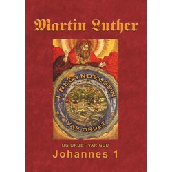 Martin Luther - Johannes 1: Martin Luthers prædikener over Johannesevangeliet 1