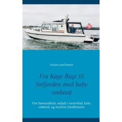 Fra Køge Bugt til Isefjorden med baby ombord: Om Sømandskab, sejlads i motorbåd, baby ombord, og maritim lokalhistorie