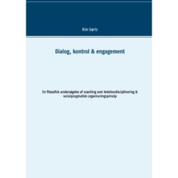 Dialog, kontrol & engagement: En filosofisk undersøgelse af coaching som ledelsesdisciplinering & socialpragmatisk organiseringsprincip