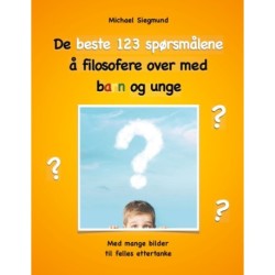 De beste 123 spørsmålene å filosofere over med barn og unge: Med mange bilder til felles ettertanke