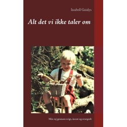 Alt det vi ikke taler om: Min vej gennem svigt, incest og overgreb