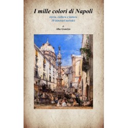 I mille colori di Napoli: Storia, cultura e natura - 10 itinerari turistici
