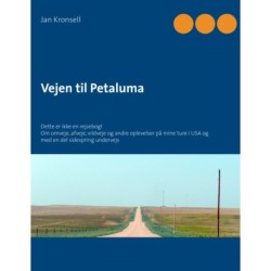Vejen til Petaluma: Dette er ikke en rejsebog! Om omveje, afveje, vildveje og andre oplevelser på mine ture i USA og med en del sidespring undervejs