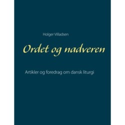 Ordet og nadveren: Artikler og foredrag om dansk liturgi
