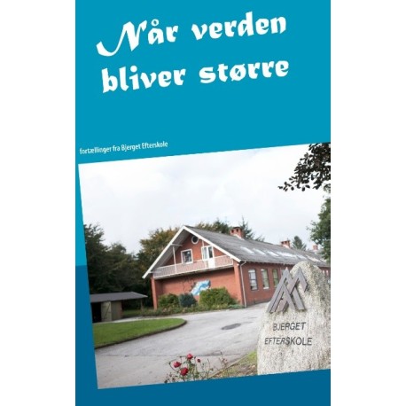 Når verden bliver større: fortællinger fra Bjerget Efterskole