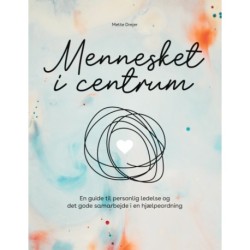 Mennesket i centrum: en guide til personlig ledelse og det gode samarbejde i en hjælpeordning