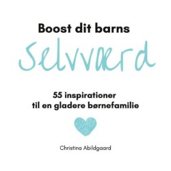 Boost dit barns selvværd: 55 inspirationer til en gladere børnefamilie