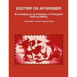 Egotrip og aforismer: En fortælling om og af dyrlæge J. P. Damgaard - Åsted og Ulfborg - sammenfattet af Annette Damgaard