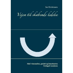 Vejen til skabende ledelse: Med vismanden, geniet og kunstneren