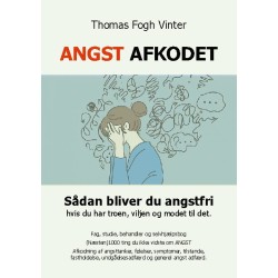Angst Afkodet: Sådan bliver du angstfri, hvis du har troen, viljen og modet til det..
