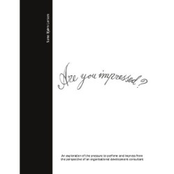 Are you impressed?: An exploration of the pressure to perform and impress from the perspective of an organisational development consultant