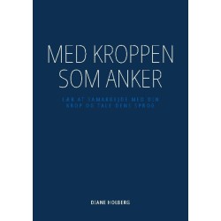 Med kroppen som anker: Lær at samarbejde med din krop og tale dens sprog