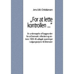 "For at lette kontrollen ...": En undersøgelse af baggrunden for at Danmark i efteråret og vinteren 1939-40 udlagde spærringer i adgangsvejene til Østersøen