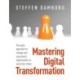 Mastering Digital Transformation: The agile approach to change and successful digitalization in uncertain times