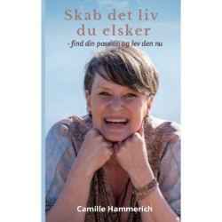 Skab det liv du elsker: - find din passion og lev den nu