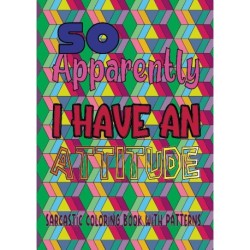 So apparently I have an attitude: Sarcastic coloring book with patterns