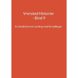 Vrensted Historier - Bind 9: En lokalhistorisk samling med fortællinger
