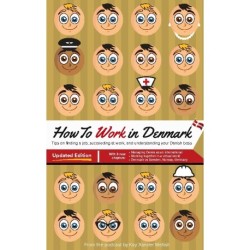 How to Work in Denmark Updated Edition: Tips for finding a job in Denmark, succeeding at work, and understanding your Danish boss