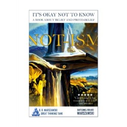 Not-ism: It's okay not to know. A book about belief and proto-belief