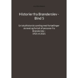 Historier fra Brønderslev - Bind 5: En lokalhistorisk samling med fortællinger skrevet og fortalt af personer fra Brønderslev - 1921 til 2021