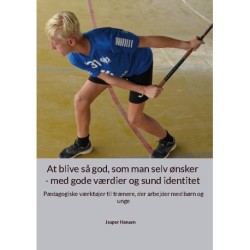 At blive så god, som man selv ønsker - med gode værdier og sund identitet: Pædagogiske værktøjer til trænere, der arbejder med børn og unge