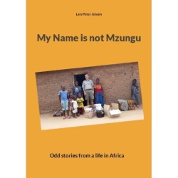 My Name is not Mzungu: Odd stories from a life in Africa