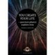 You Create Your Life: - quantum physics explains how