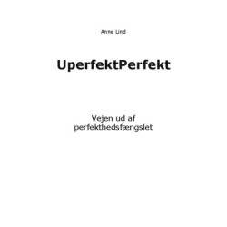 UperfektPerfekt: Vejen ud af perfekthedsfængslet