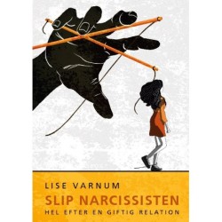 Slip narcissisten - Hel efter en giftig relation