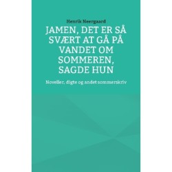 Jamen, det er så svært at gå på vandet om sommeren, sagde hun: Noveller, digte og andet sommerskriv