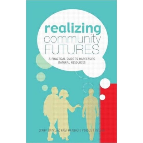 Realizing Community Futures: A Practical Guide to Harnessing Natural Resources