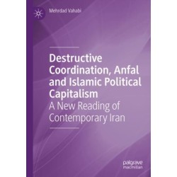 Destructive Coordination, Anfal and Islamic Political Capitalism: A New Reading of Contemporary Iran