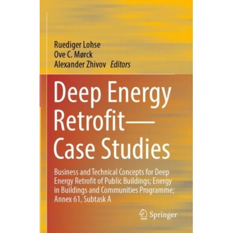 Deep Energy Retrofit—Case Studies: Business and Technical Concepts for Deep Energy Retrofit of Public Buildings- Energy in Buildings and Communities Programme- Annex 61, Subtask A
