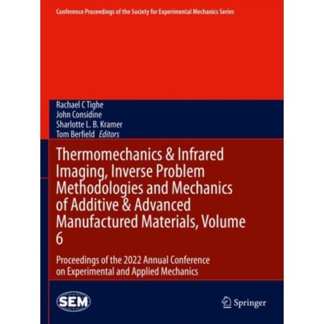 Thermomechanics & Infrared Imaging, Inverse Problem Methodologies and Mechanics of Additive & Advanced Manufactured Materials, Volume 6: Proceedings of the 2022 Annual Conference on Experimental and Applied Mechanics