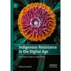 Indigenous Resistance in the Digital Age: On Radical Hope in Dark Times