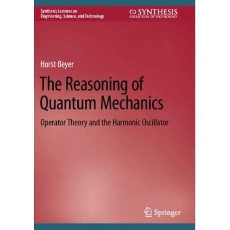 The Reasoning of Quantum Mechanics: Operator Theory and the Harmonic Oscillator