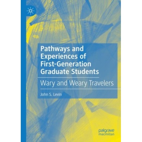 Pathways and Experiences of First-Generation Graduate Students: Wary and Weary Travelers