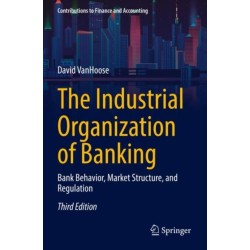 The Industrial Organization of Banking: Bank Behavior, Market Structure, and Regulation