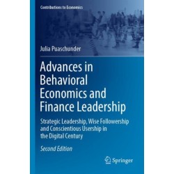 Advances in Behavioral Economics and Finance Leadership: Strategic Leadership, Wise Followership and Conscientious Usership in the Digital Century
