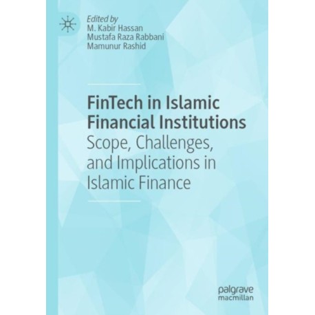 FinTech in Islamic Financial Institutions: Scope, Challenges, and Implications in Islamic Finance