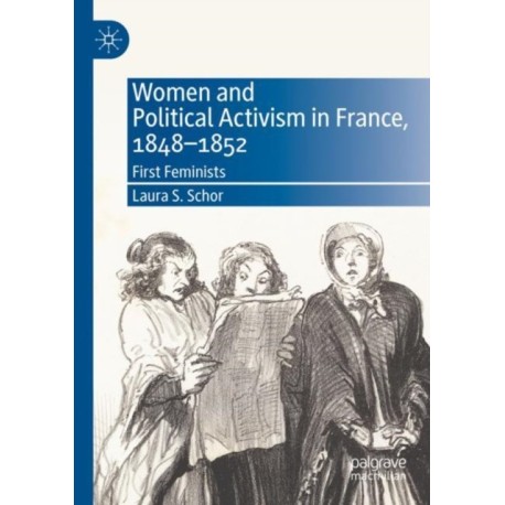 Women and Political Activism in France, 1848-1852: First Feminists